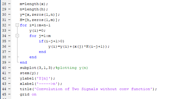m-length (x); 28 n=length (h) ; 30 y-x, zeros (1,n)) ; H= [h, zeros (1, m) ] ; 32 for i1:m+n-l 34 for j=1 : m 35 if (i-j+1>0)