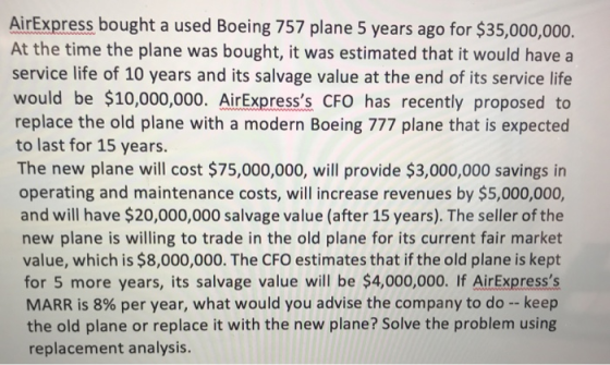 AirExpress bought a used Boeing 757 plane 5 years ago for $35,000,000. At the time the plane was bought, it was estimated tha