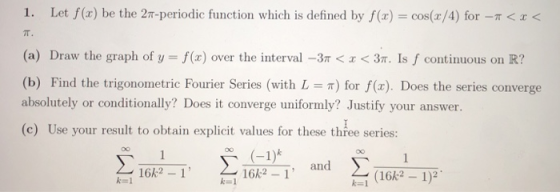 Let f(x) be the 27-periodic function which is defined by f(x)-cos(x/4) for-π < x < 1. π. (a) Draw the graph of y f(x) over th