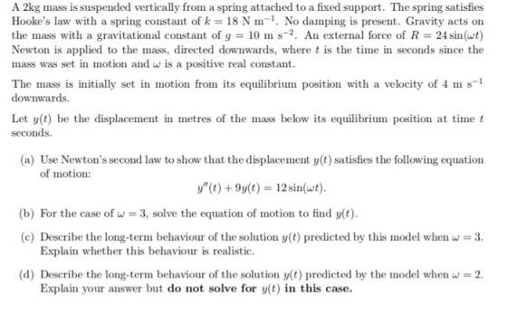 A 2kg mass is suspended vertically from a spring attached to a fixed support. The spring satisfies Hookes law with a spring