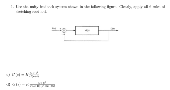 1. Use the unity feedback system shown in the following figure. Clearly, apply all 6 rules of sketching root loci Rs) C(s) G(