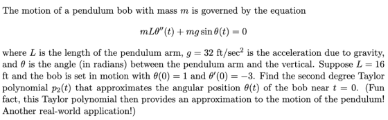 The motion of a pendulum bob with mass m is governed by the equation mL0 (t) + mg sin θ (t)-0 where L is the length of the p