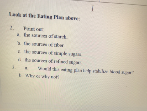 I Look at the Eating Plan above: Point out a. the sources of starch. 2. b. the sources of fiber. c. the sources of simple sug