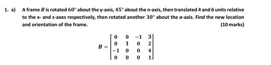 1. a A frame B is rotated 60° about the y-axis, 45° about the n-axis, then translated 4 and 6 units relative to the x- and z-