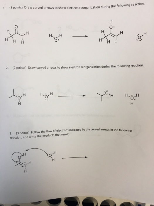 (3 points) Draw curved arrows to show electron reorganization during the following reaction. 1 H :O: H Ho H H H H H 2. (2 poi