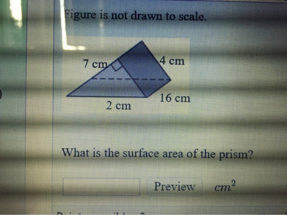 Figure is not drawn to scale 4 cm 7 cm 16 cm 2 cm What is the surface area of the prism? Preview cm
