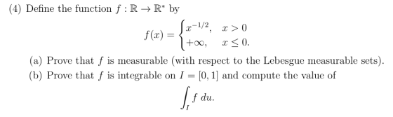 (4) Define the function f : R -> R* by .-1/2 f(x) +oo, (a) Prove that f is measurable (with respect to the Lebesgue measurabl