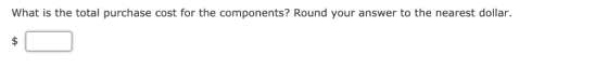 What is the total purchase cost for the components? Round your answer to the nearest dollar.