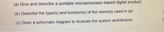 (a) Give and describe a portable microprocessor-based digital product. (b) Describe the type(s) and function(s) of the memory