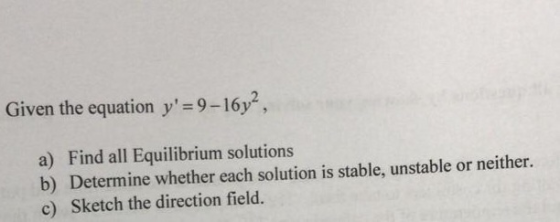 Given the equation y 9-16y, a) Find all Equilibrium solutions b) Determine whether each solution is stable, unstable or neit