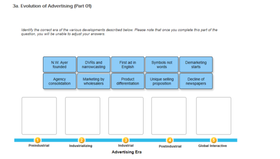 3a. Evolution of Advertising (Part 01) Identify the correct era of the various developments described below. Please note that