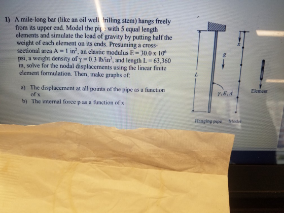 1) A mile-long bar (like an oil well rilling stem) hangs freely from its upper end. Model the pip with 5 equal length element