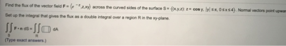 Oss4).Nor nal vectors po nt up e-zZxy across the curved sides of the surfa es-(xyz. z-cos y. y s: Find the flux of the vector
