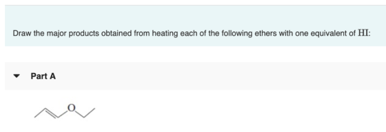 Draw the major products obtained from heating each of the following ethers with one equivalent of HI Part A