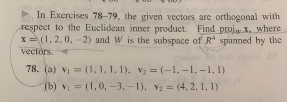In Exercises 78-79, the given vectors are respect to the Euclidean inner product. Find proj (1, 2, 0, -2) and W is the subspa