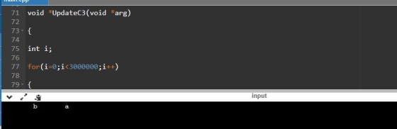 void UpdateC3 (void arg) 71 72 73-{ 74 int i; 75 76 for (i-0;i3000000;i++) 77 78 79-{ input b