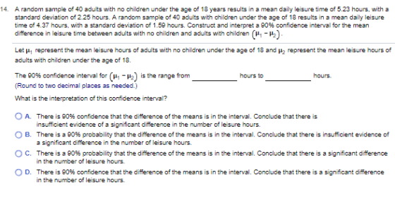 14. A random sample of 40 adults with no children under the age of 18 years results in a mean daily leisure time of 5.23 hour