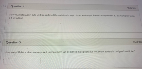 DI Question 4 0.25 pts How much storage in byte unit (consider all the registers in logic circuit as storage) is need to impl