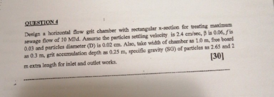 QUESTION 4 horizontal flow grit chamber with rectangular x-section for treating maximum sewage flow of 10 MIld. Assume the pa