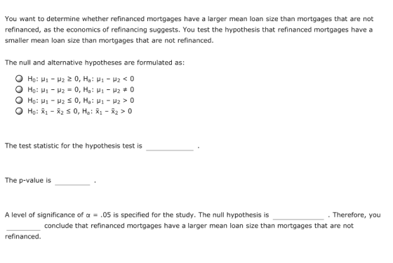 You want to determine whether refinanced mortgages have a larger mean loan size than mortgages that are not refinanced, as th