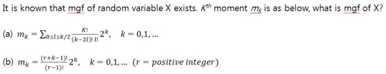 It is known that mgf of random variable X exists. Kth moment m is as below, what is mgf of X? К! k 0,1, . Eosisk/2 (k-21) (а)
