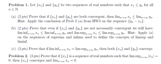 Problem 1. Let {x,n} and {yn} be two sequences of real numbers such that xn < Yn for all n E N are both convergent, then lim,