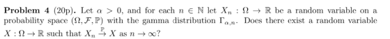 Problem 4 (20p). Let α > 0, and for each n E N let Xn : Ω → R be a random variable on a probability space (Q,F,P) with the ga