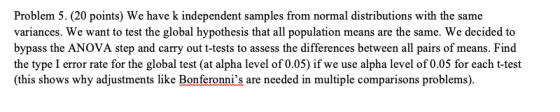 Problem 5. (20 points) We have k independent samples from normal distributions with the same variances. We want to test the g