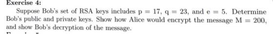 Exercise 4 Suppose Bobs set of RSA keys includes p 17, q 23, and e 5. Determine Bobs public and private keys. Show how Alic