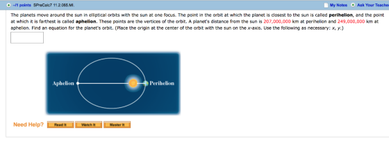 1 points SPreCalc7112.065.MI. My Notes Ask Your Teacher The planets move around the sun in elliptical orbits with the sun at