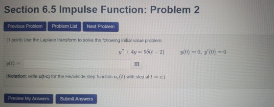 Section 6.5 Impulse Function: Problem 2 Previous ProblemProblem ListNext Problem (1 point) Use the Laplace transform to solve