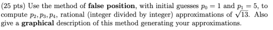 (25 pts) Use the method of false position, with initial guesses po = 1 and p1 compute p2, P3, P4, rational (integer divided b