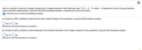 Here is a sample of amounts of weight change (kg) of college students in their freshman year: 13, 5,-3, -8, where -8 represen