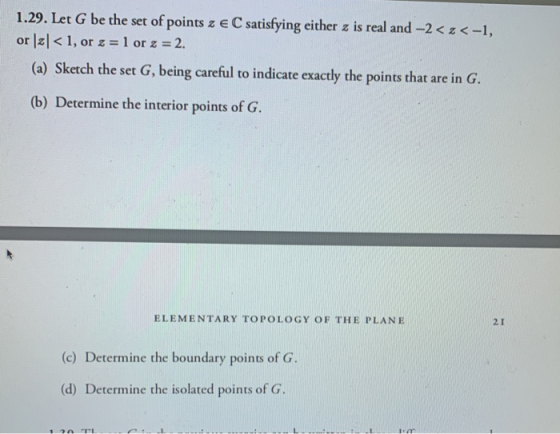 1.29. Let G be the set of points zeC satisfying either z is real and -2 <z<-1, or lz< 1, or z 1 or z = 2. C (a) Sketch the se