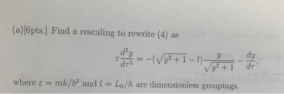 (a)[6pts.] Find a rescaling to rewrite (4) as where ε-mk/b2 and I = Lo/h are dimensionless groupings