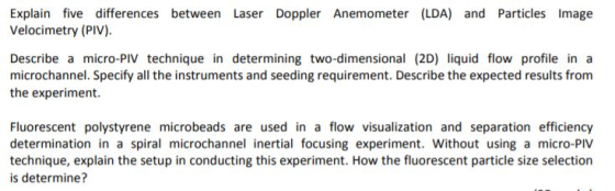Explain five differences between Laser Doppler Anemometer LDA) and Particles Image Velocimetry (PIV). Describe a micro-PIV te
