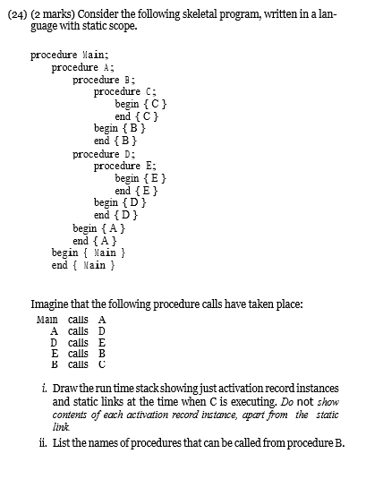 (24) (2 marks) Consider the following skeletal program, written in a lan- guage with static scope. procedure Main; procedure