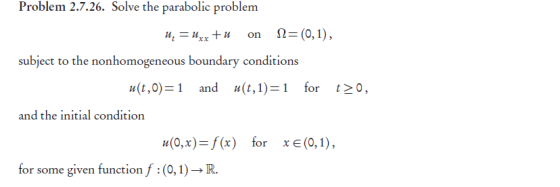 Problem 2.7.26. Solve the parabolic problem ubject to the nonhomogeneous boundary conditions u(t,0)-1 and u(t,1)or 0 and the