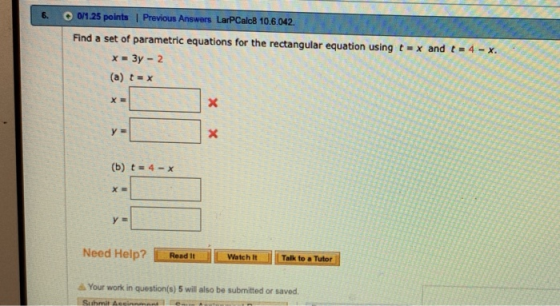 0/1.25 points | Previous Answers LarPCalc8 10.6.042 6. Find a set of parametric equations for the rectangular equation using