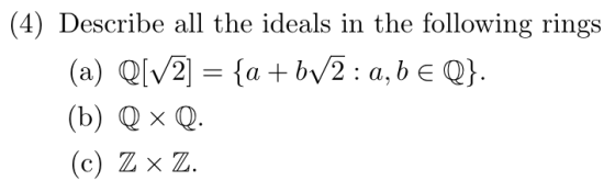 4) Describe all the ideals in the following rings (b) Q x Q (c) Z x Z.