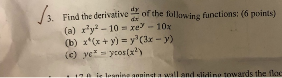 3. Find the derivative of the following functions: (6 points) (a) x2y2- 10 = xey - 10x (b) x*(x+y) y3 (3x - y) (c) yex ycos(x