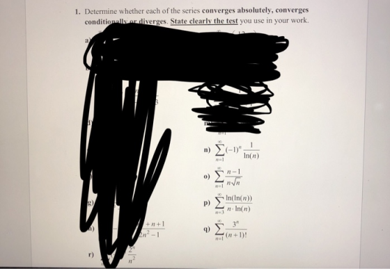 1. Determine whether each of the series converges absolutely, converges diverges. State clearly the test you use in your work