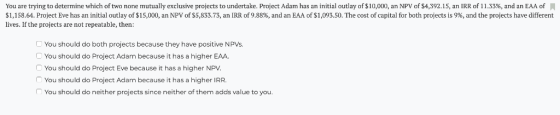 You are trying to determine which of two none mutually exclusive projects to undertake. Project Adam has an initial outlay of