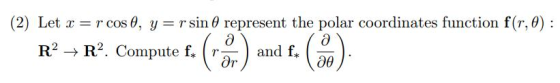 (2) Let x-r cos θ, y-r sin θ represent the polar coordinates function f(r, θ) : R. R2, Compute f, (r$) and f, ( ompute * T