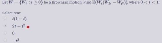 { W, : t > 0} be a Brownian motion. Find E(W, (W2t --We), where 0 < t < 1: Let W Select one: t (1 -t) 0