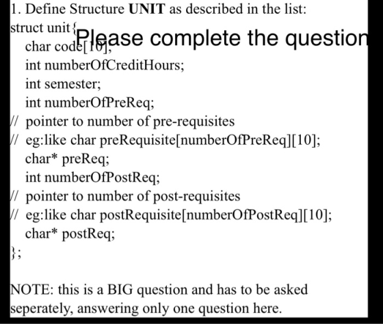 1. Define Structure UNIT as described in the list: ınit char codease complete the question int numberOfCreditHours int semest