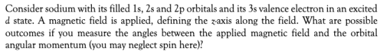 Consider sodium with its filled 1s, 2s and 2p orbitals and its 3s valence electron in an excited d state. A magnetic field is