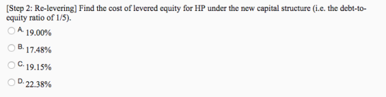 [Step 2: Re-levering] Find the cost of levered equity for HP under the new capital structure (i.e. the debt-to- equity ratio