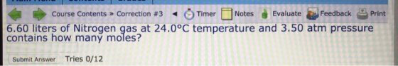 (-)Timer -] Notes Evaluate e Feedback e Print Course Contents » Correction #3 6.60 liters of Nitrogen gas at 24.0°C temperatu