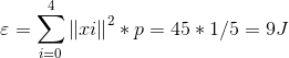 \varepsilon =\sum_{i=0}^{4}\left \| xi \right \|^{2}*p=45*1/5=9J